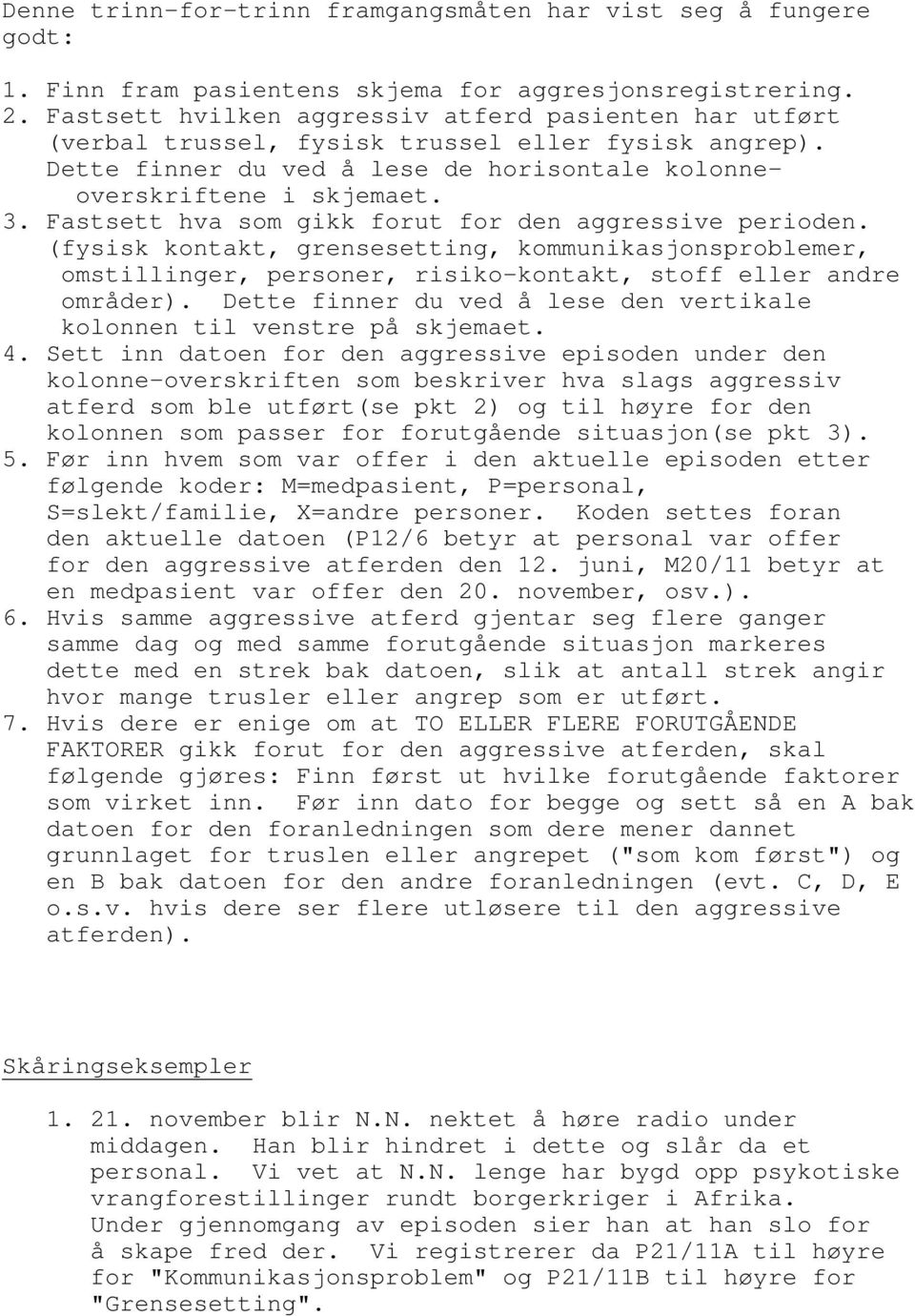 Fastsett hva som gikk forut for den aggressive perioden. (fysisk kontakt, grensesetting, kommunikasjonsproblemer, omstillinger, personer, risiko-kontakt, stoff eller andre områder).