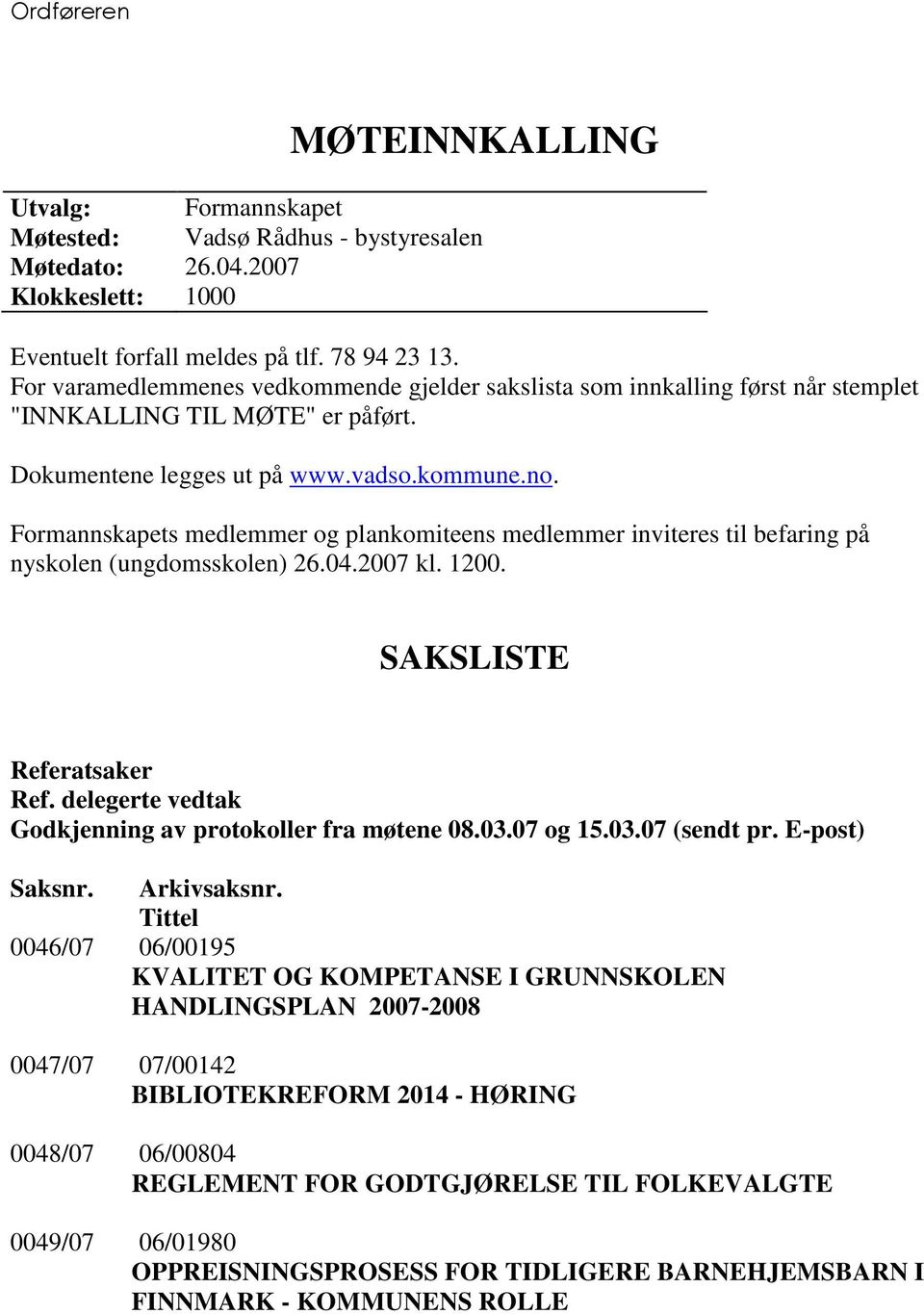 Formannskapets medlemmer og plankomiteens medlemmer inviteres til befaring på nyskolen (ungdomsskolen) 26.04.2007 kl. 1200. SAKSLISTE Referatsaker Ref.