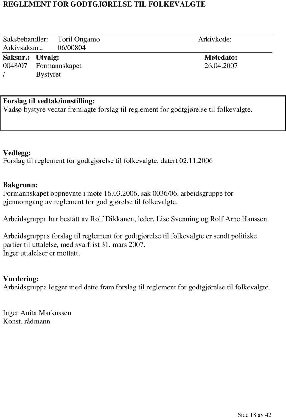 Vedlegg: Forslag til reglement for godtgjørelse til folkevalgte, datert 02.11.2006 Bakgrunn: Formannskapet oppnevnte i møte 16.03.