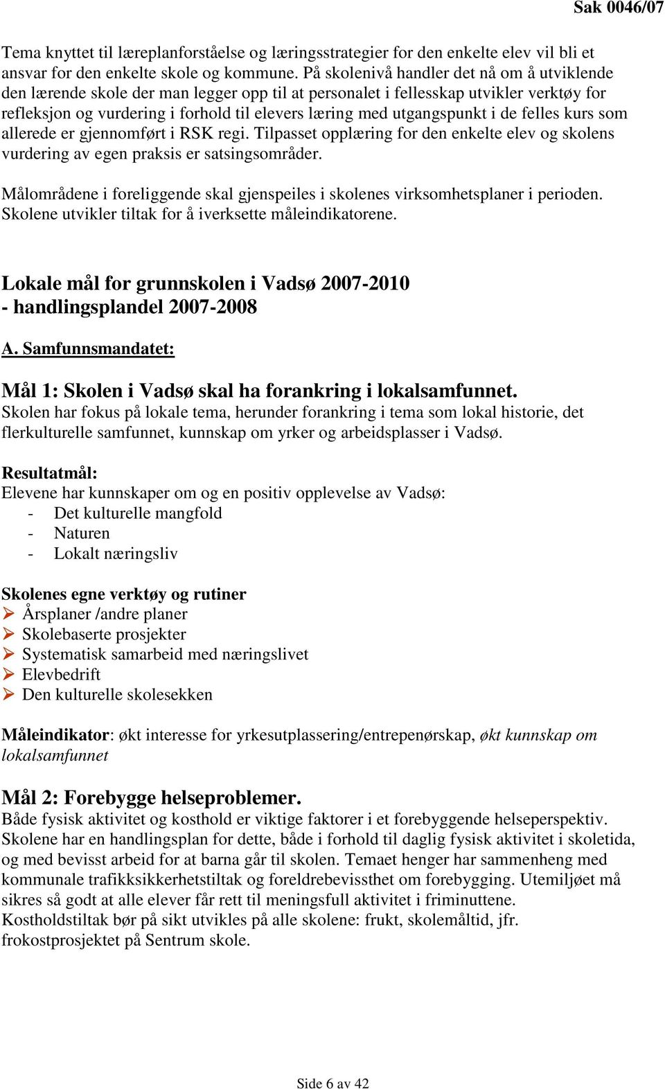 utgangspunkt i de felles kurs som allerede er gjennomført i RSK regi. Tilpasset opplæring for den enkelte elev og skolens vurdering av egen praksis er satsingsområder.