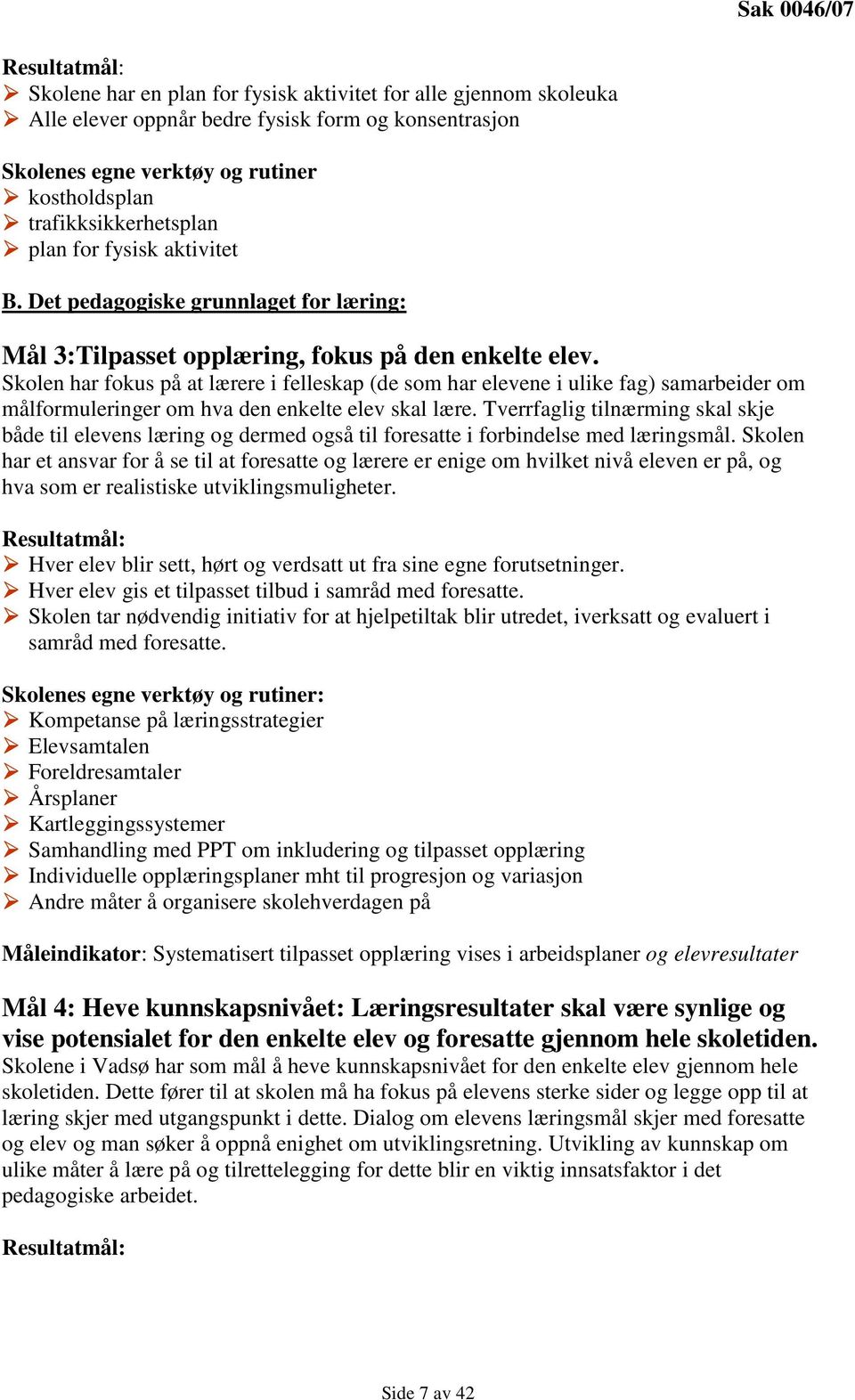 Skolen har fokus på at lærere i felleskap (de som har elevene i ulike fag) samarbeider om målformuleringer om hva den enkelte elev skal lære.