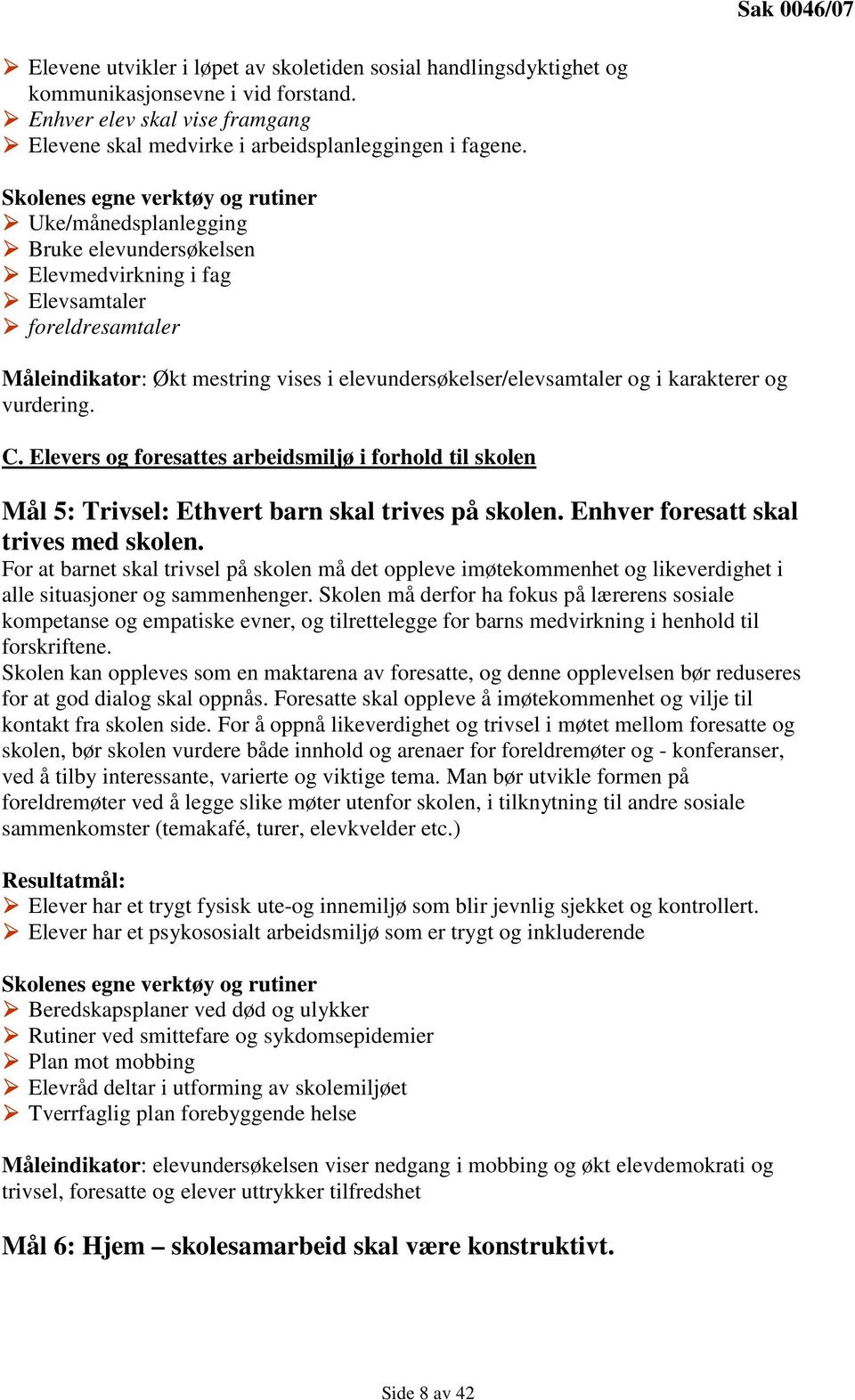 og i karakterer og vurdering. C. Elevers og foresattes arbeidsmiljø i forhold til skolen Mål 5: Trivsel: Ethvert barn skal trives på skolen. Enhver foresatt skal trives med skolen.