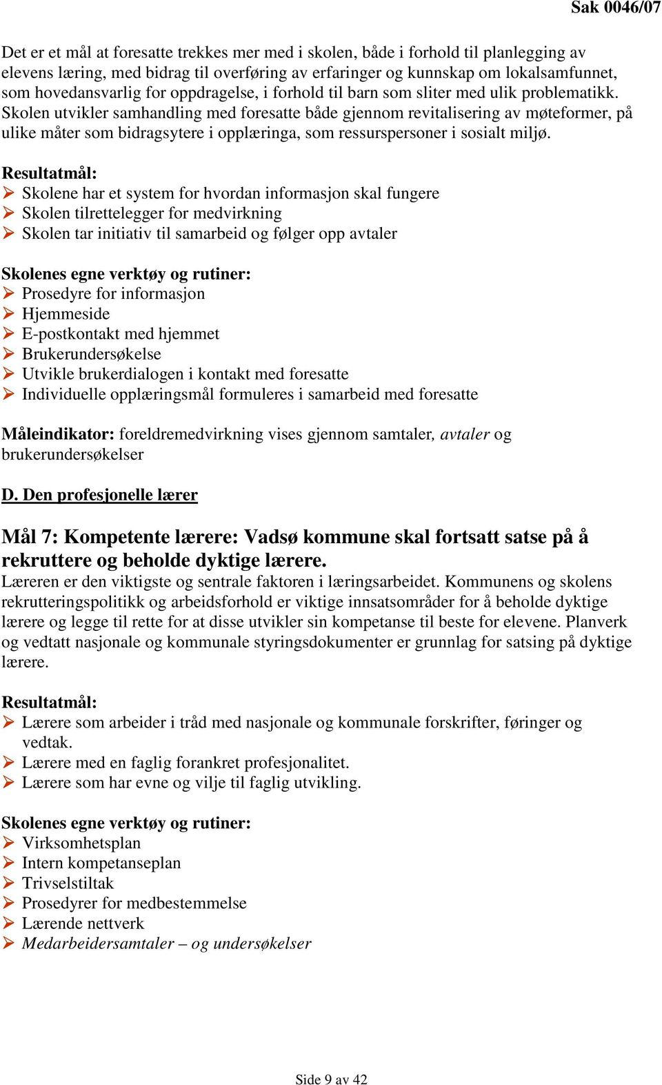 Skolen utvikler samhandling med foresatte både gjennom revitalisering av møteformer, på ulike måter som bidragsytere i opplæringa, som ressurspersoner i sosialt miljø.