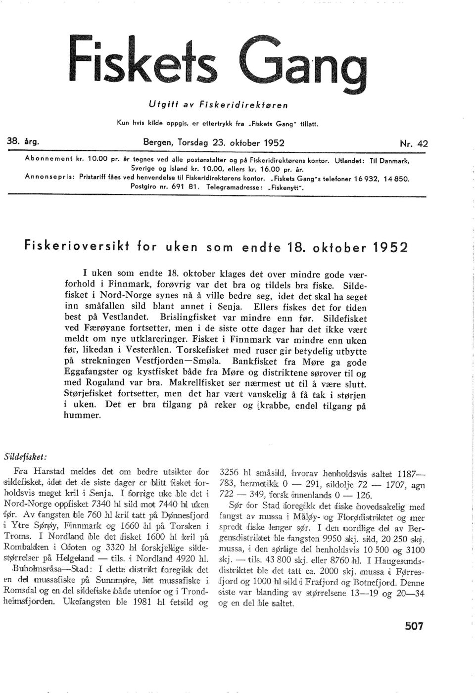 Annonsepris: Pristariff fåes ved henvendese ti Fiskeridirektørens kontor. "Fiskets Gang"s teefoner 16932, 14850. Postgiro nr. 691 81. Teegramadresse:.Fiskenytt". Fiskerioversikt for uken som endte 18.