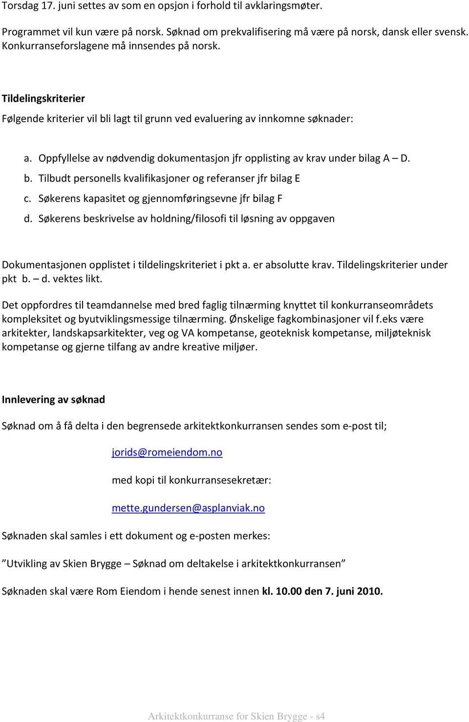 Oppfyllelse av nødvendig dokumentasjon jfr opplisting av krav under bilag A D. b. Tilbudt personells kvalifikasjoner og referanser jfr bilag E c.