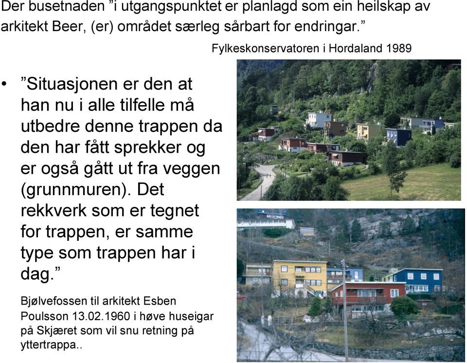 veggen (grunnmuren). Det rekkverk som er tegnet for trappen, er samme type som trappen har i dag.