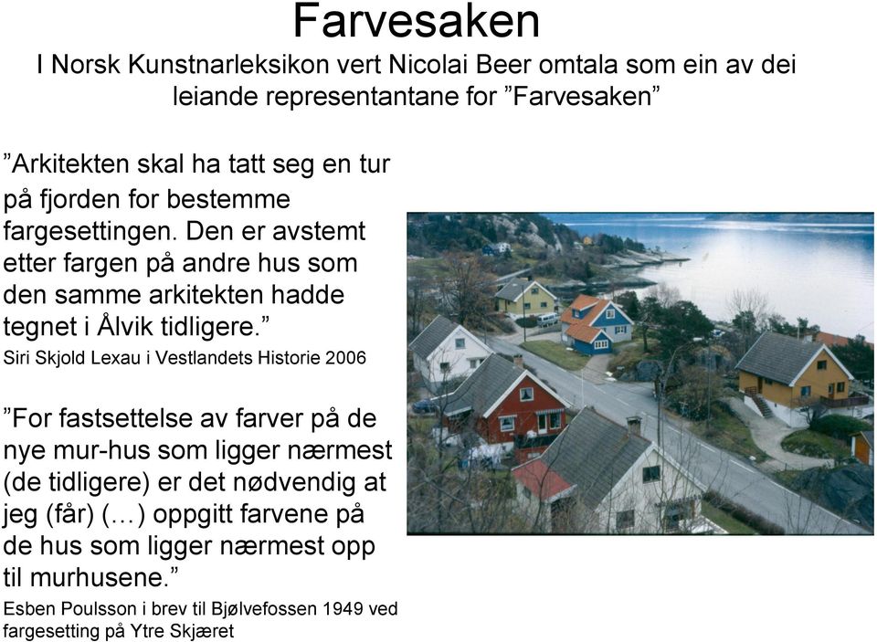 Siri Skjold Lexau i Vestlandets Historie 2006 For fastsettelse av farver på de nye mur-hus som ligger nærmest (de tidligere) er det nødvendig at