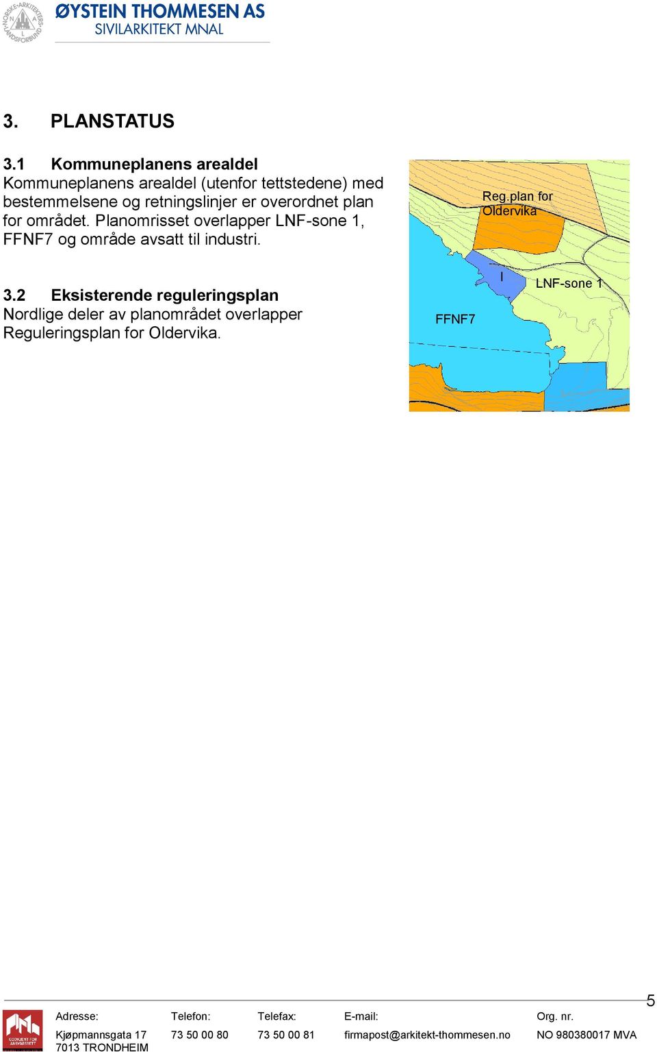 Planomrisset overlapper LNF-sone 1, FFNF7 og område avsatt til industri. SI TUASJONSKART Gnr: 0 Bnr: 0 Fnr: 0 Snr: 0 Adresse: Reg.plan for Oldervika 3.