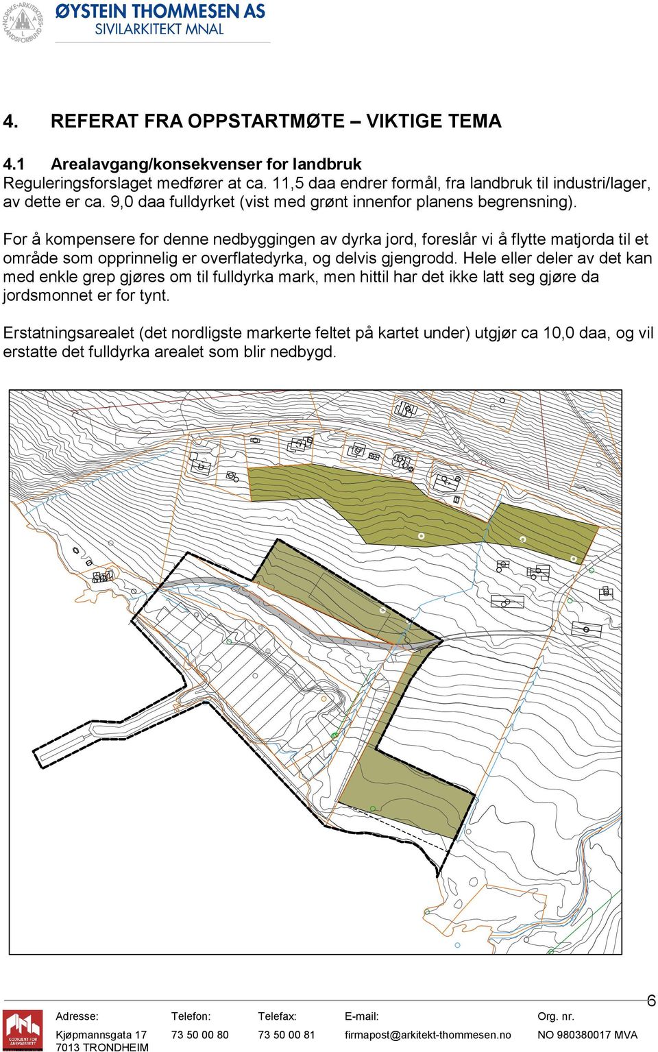 For å kompensere for denne nedbyggingen av dyrka jord, foreslår vi å flytte matjorda til et område som opprinnelig er overflatedyrka, og delvis gjengrodd.