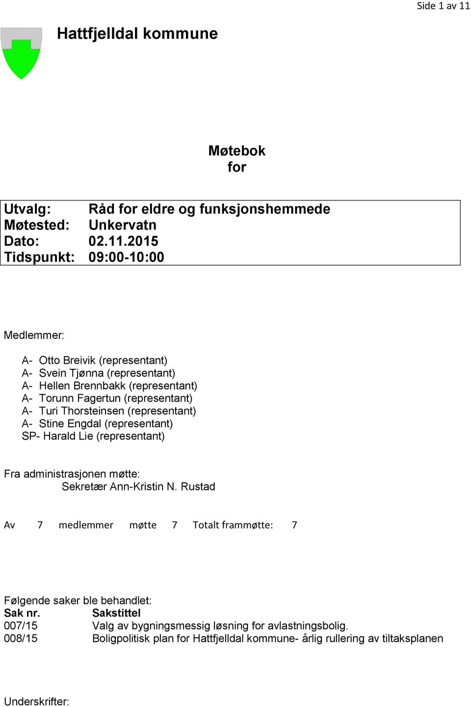 2015 Tidspunkt: 09:00-10:00 Medlemmer: A- Otto Breivik (representant) A- Svein Tjønna (representant) A- Hellen Brennbakk (representant) A- Torunn Fagertun (representant) A-