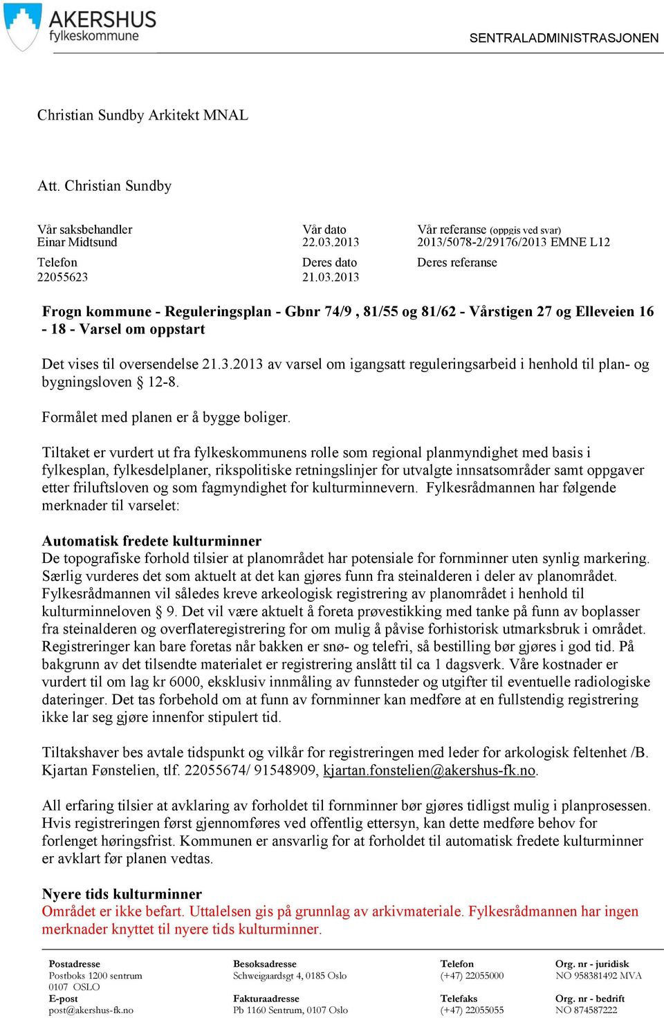 2013 Deres referanse Frogn kommune - Reguleringsplan - Gbnr 74/9, 81/55 og 81/62 - Vårstigen 27 og Elleveien 16-18 - Varsel om oppstart Det vises til oversendelse 21.3.2013 av varsel om igangsatt reguleringsarbeid i henhold til plan- og bygningsloven 12-8.