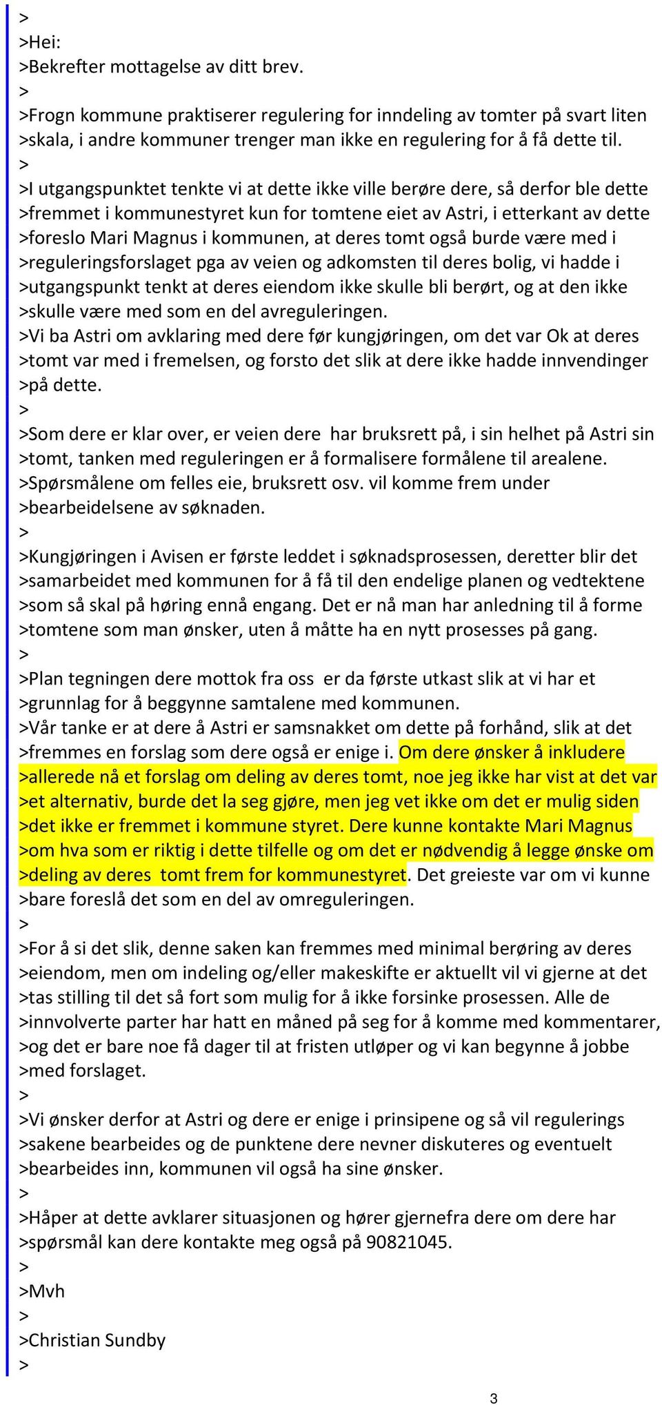 tomt også burde være med i reguleringsforslaget pga av veien og adkomsten til deres bolig, vi hadde i utgangspunkt tenkt at deres eiendom ikke skulle bli berørt, og at den ikke skulle være med som en