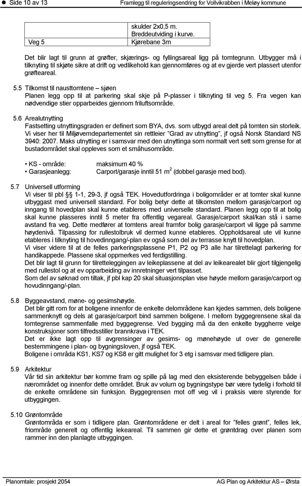 5 Tilkomst til nausttomtene sjøen Planen legg opp til at parkering skal skje på P-plasser i tilknyting til veg 5. Fra vegen kan nødvendige stier opparbeides gjennom friluftsområde. 5.6 Arealutnytting Fastsetting utnyttingsgraden er definert som BYA, dvs.