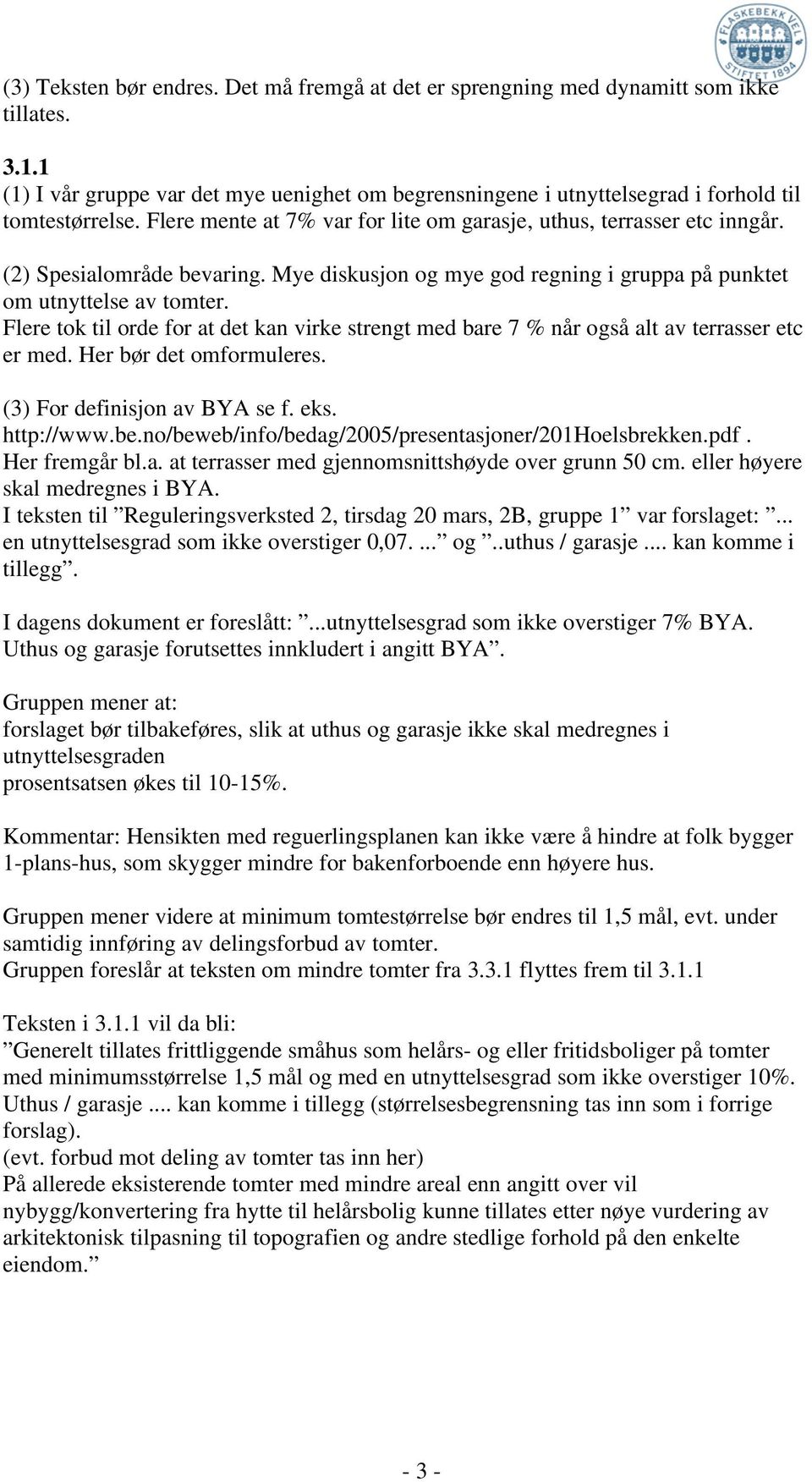 Flere tok til orde for at det kan virke strengt med bare 7 % når også alt av terrasser etc er med. Her bør det omformuleres. (3) For definisjon av BYA se f. eks. http://www.be.