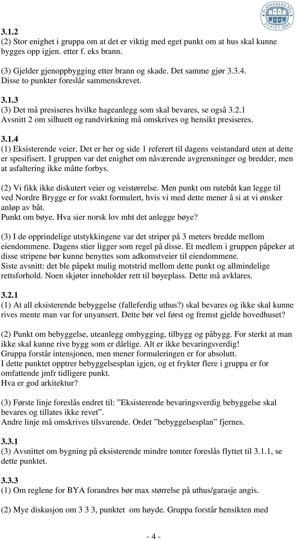 Det er her og side 1 referert til dagens veistandard uten at dette er spesifisert. I gruppen var det enighet om nåværende avgrensninger og bredder, men at asfaltering ikke måtte forbys.