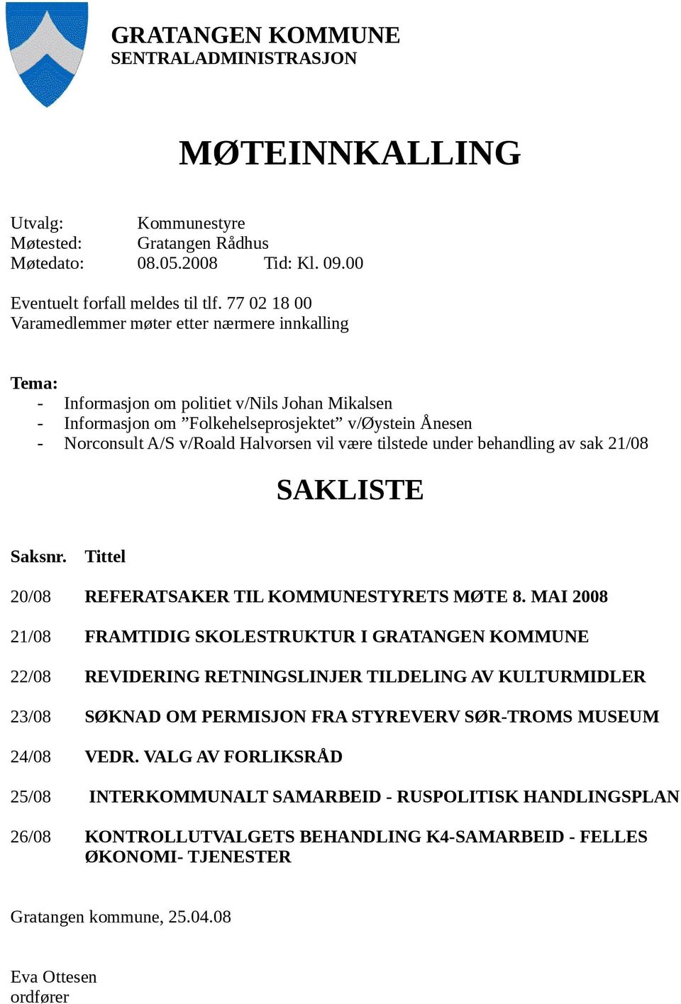 Halvorsen vil være tilstede under behandling av sak 21/08 SAKLISTE Saksnr. Tittel 20/08 REFERATSAKER TIL KOMMUNESTYRETS MØTE 8.