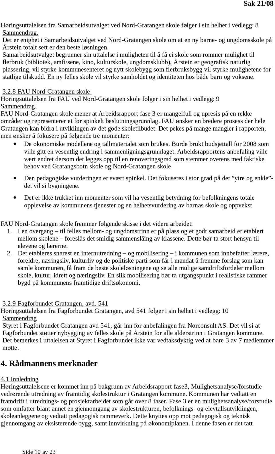 Samarbeidsutvalget begrunner sin uttalelse i muligheten til å få ei skole som rommer mulighet til flerbruk (bibliotek, amfi/sene, kino, kulturskole, ungdomsklubb), Årstein er geografisk naturlig