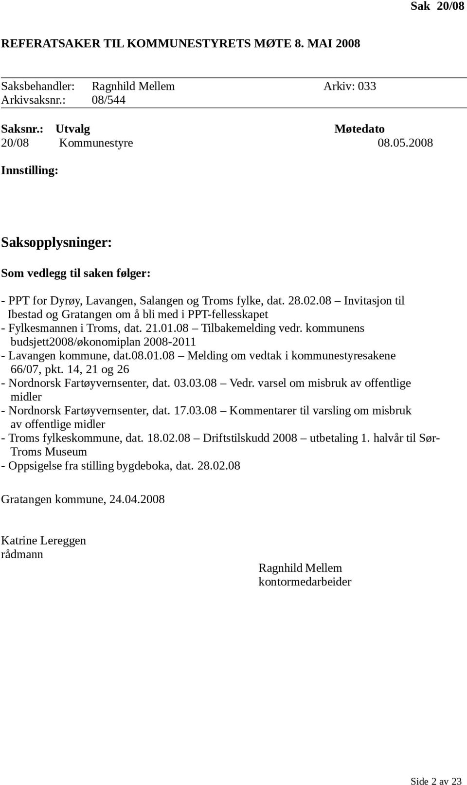 08 Invitasjon til Ibestad og Gratangen om å bli med i PPT-fellesskapet - Fylkesmannen i Troms, dat. 21.01.08 Tilbakemelding vedr. kommunens budsjett2008/økonomiplan 2008-2011 - Lavangen kommune, dat.