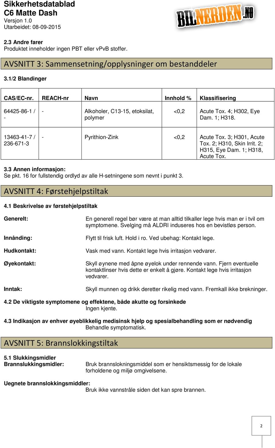 2; H310, Skin Irrit. 2; H315, Eye Dam. 1; H318, Acute Tox. 3.3 Annen informasjon: Se pkt. 16 for fullstendig ordlyd av alle Hsetningene som nevnt i punkt 3. AVSNITT 4: Førstehjelpstiltak 4.