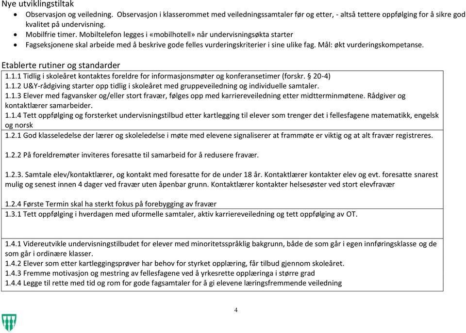 Etablerte rutiner og standarder 1.1.1 Tidlig i skoleåret kontaktes foreldre for informasjonsmøter og konferansetimer (forskr. 20-4) 1.1.2 U&Y-rådgiving starter opp tidlig i skoleåret med gruppeveiledning og individuelle samtaler.