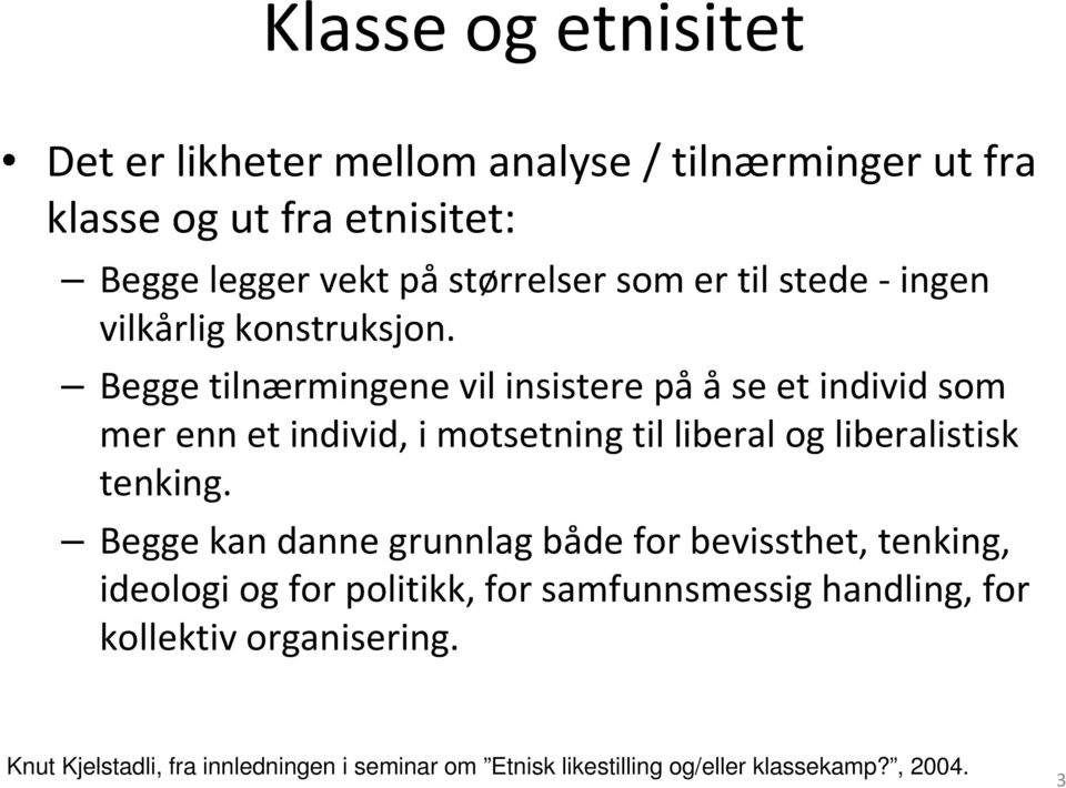 Begge tilnærmingene vil insistere pååse et individ som mer enn et individ, i motsetning til liberal og liberalistisk tenking.