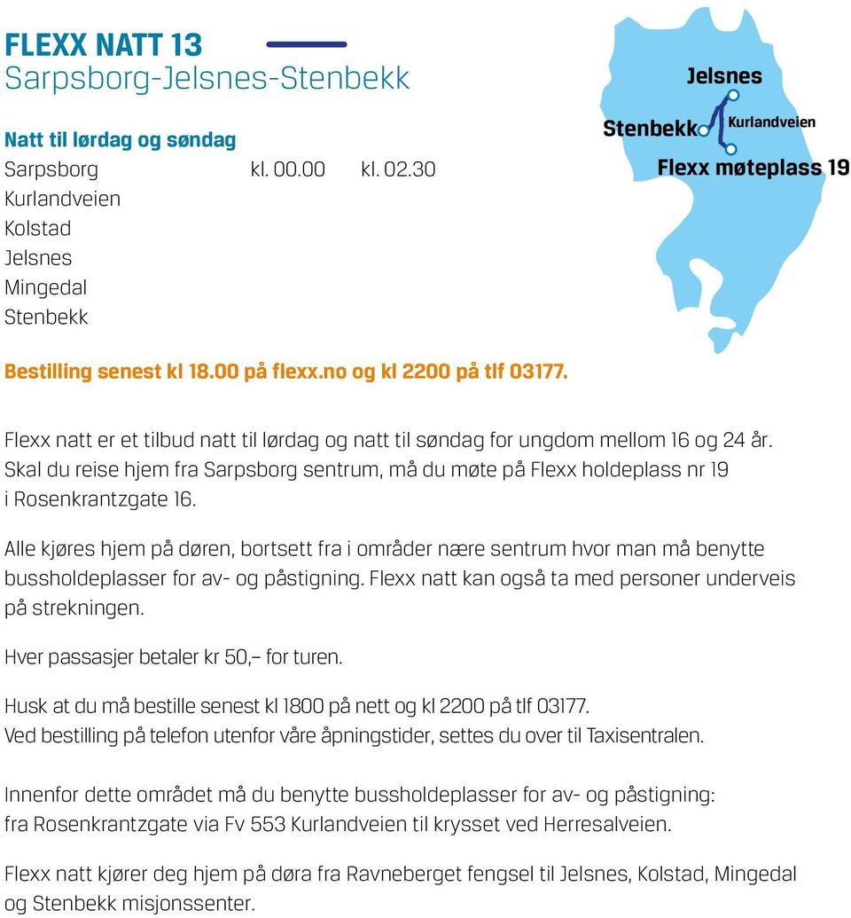 Flexx natt er et tilbud natt til lørdag og natt til søndag for ungdom mellom 16 og 24 år. Skal du reise hjem fra Sarpsborg sentrum, må du møte på Flexx holdeplass nr 19 i Rosenkrantzgate 16.