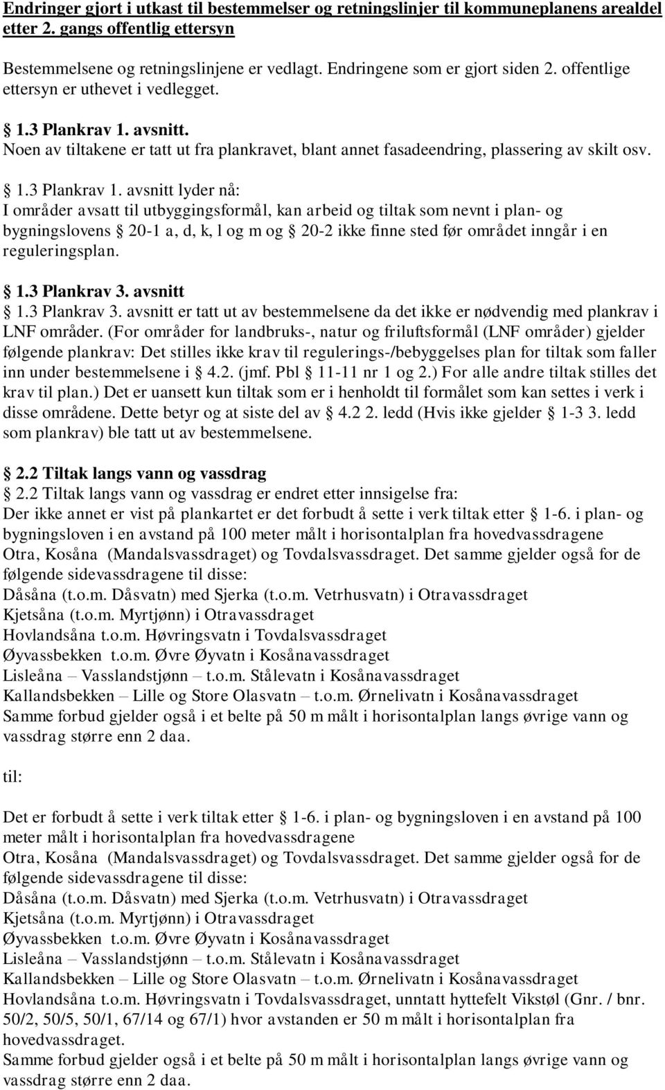 avsnitt. Noen av tiltakene er tatt ut fra plankravet, blant annet fasadeendring, plassering av skilt osv. 1.3 Plankrav 1.