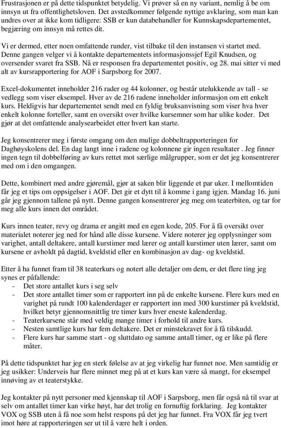 Vi er dermed, etter noen omfattende runder, vist tilbake til den instansen vi startet med. Denne gangen velger vi å kontakte departementets informasjonssjef Egil Knudsen, og oversender svaret fra SSB.