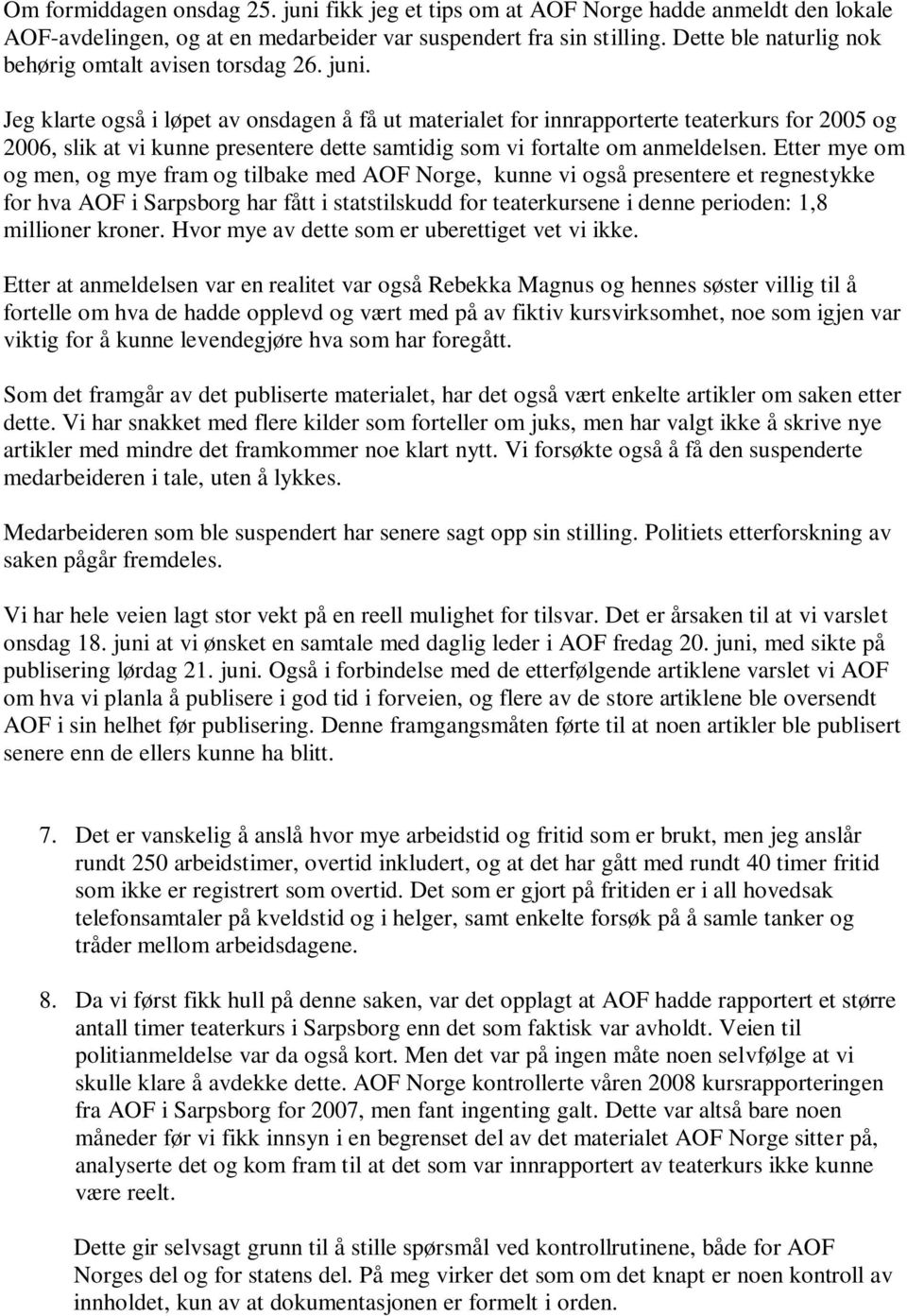 Jeg klarte også i løpet av onsdagen å få ut materialet for innrapporterte teaterkurs for 2005 og 2006, slik at vi kunne presentere dette samtidig som vi fortalte om anmeldelsen.