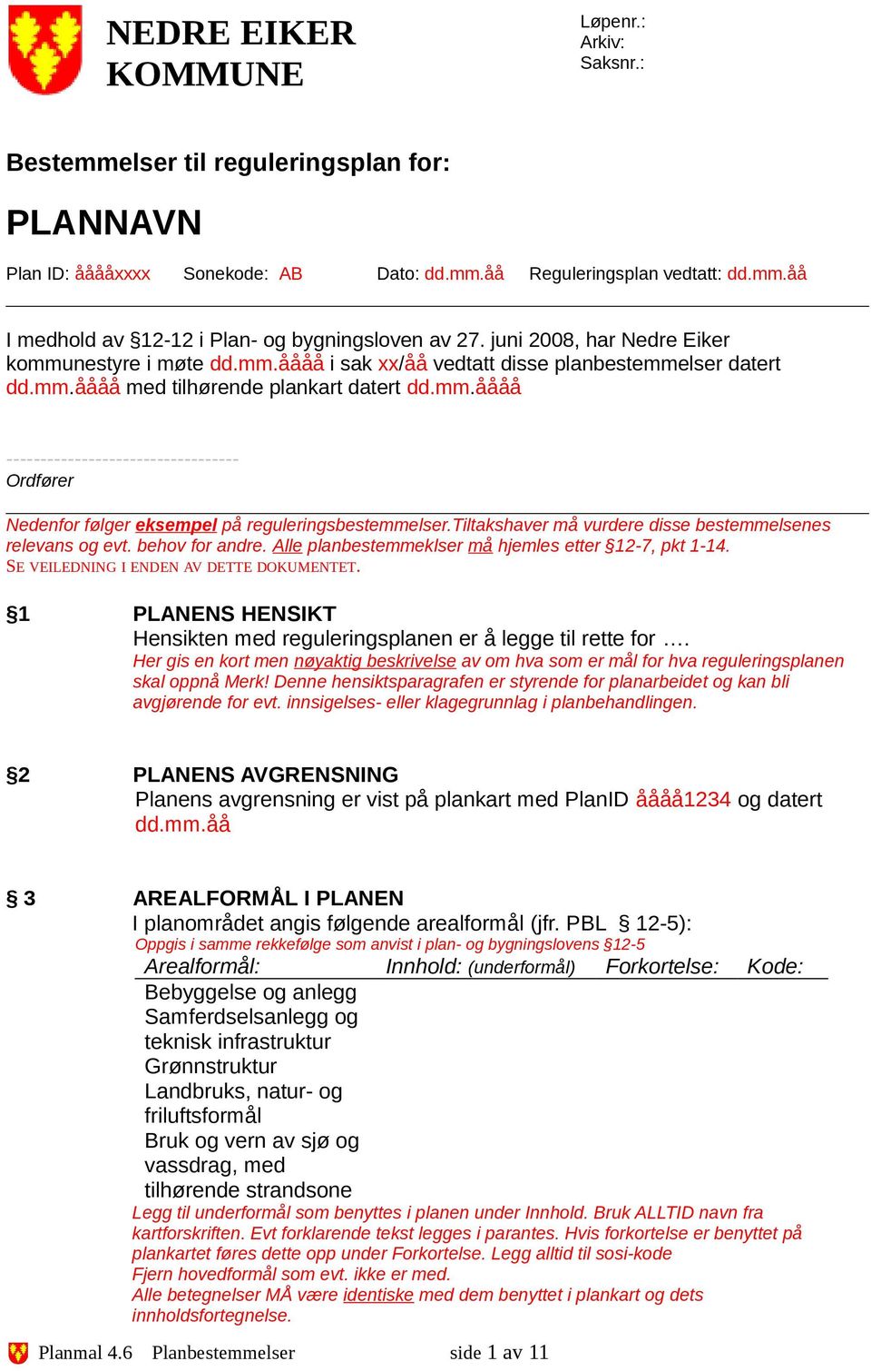 tiltakshaver må vurdere disse bestemmelsenes relevans og evt. behov for andre. Alle planbestemmeklser må hjemles etter 12-7, pkt 1-14. SE VEILEDNING I ENDEN AV DETTE DOKUMENTET.