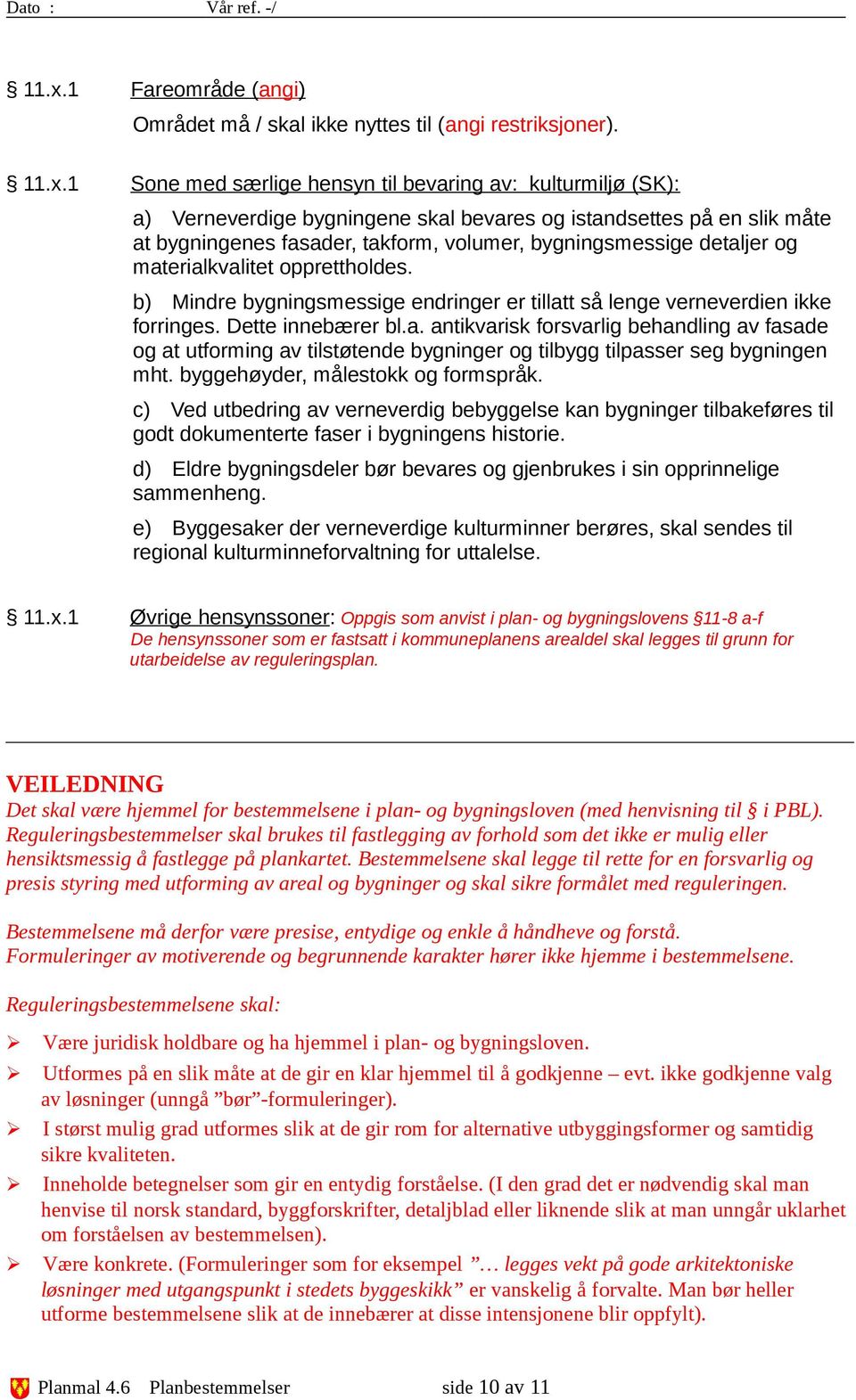 b) Mindre bygningsmessige endringer er tillatt så lenge verneverdien ikke forringes. Dette innebærer bl.a. antikvarisk forsvarlig behandling av fasade og at utforming av tilstøtende bygninger og tilbygg tilpasser seg bygningen mht.