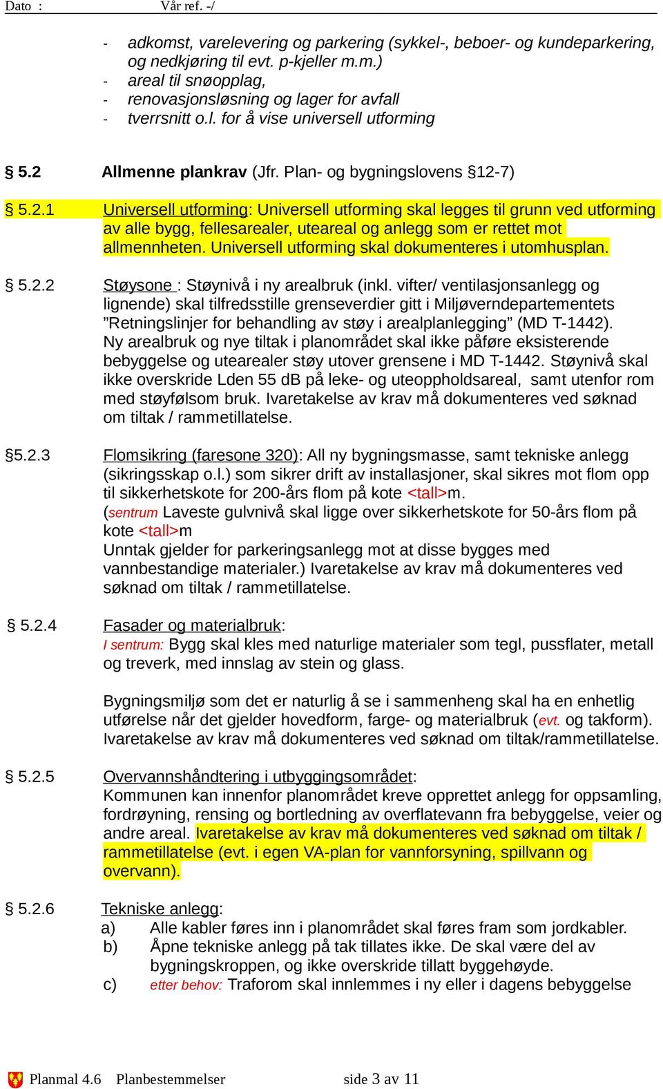 Universell utforming skal dokumenteres i utomhusplan. 5.2.2 Støysone : Støynivå i ny arealbruk (inkl.