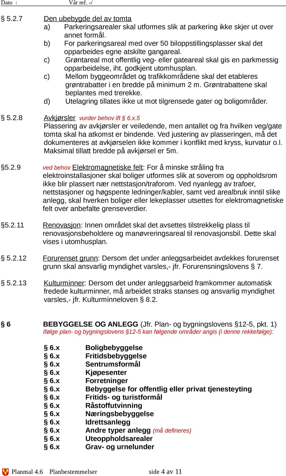 godkjent utomhusplan. c) Mellom byggeområdet og trafikkområdene skal det etableres grøntrabatter i en bredde på minimum 2 m. Grøntrabattene skal beplantes med trerekke.