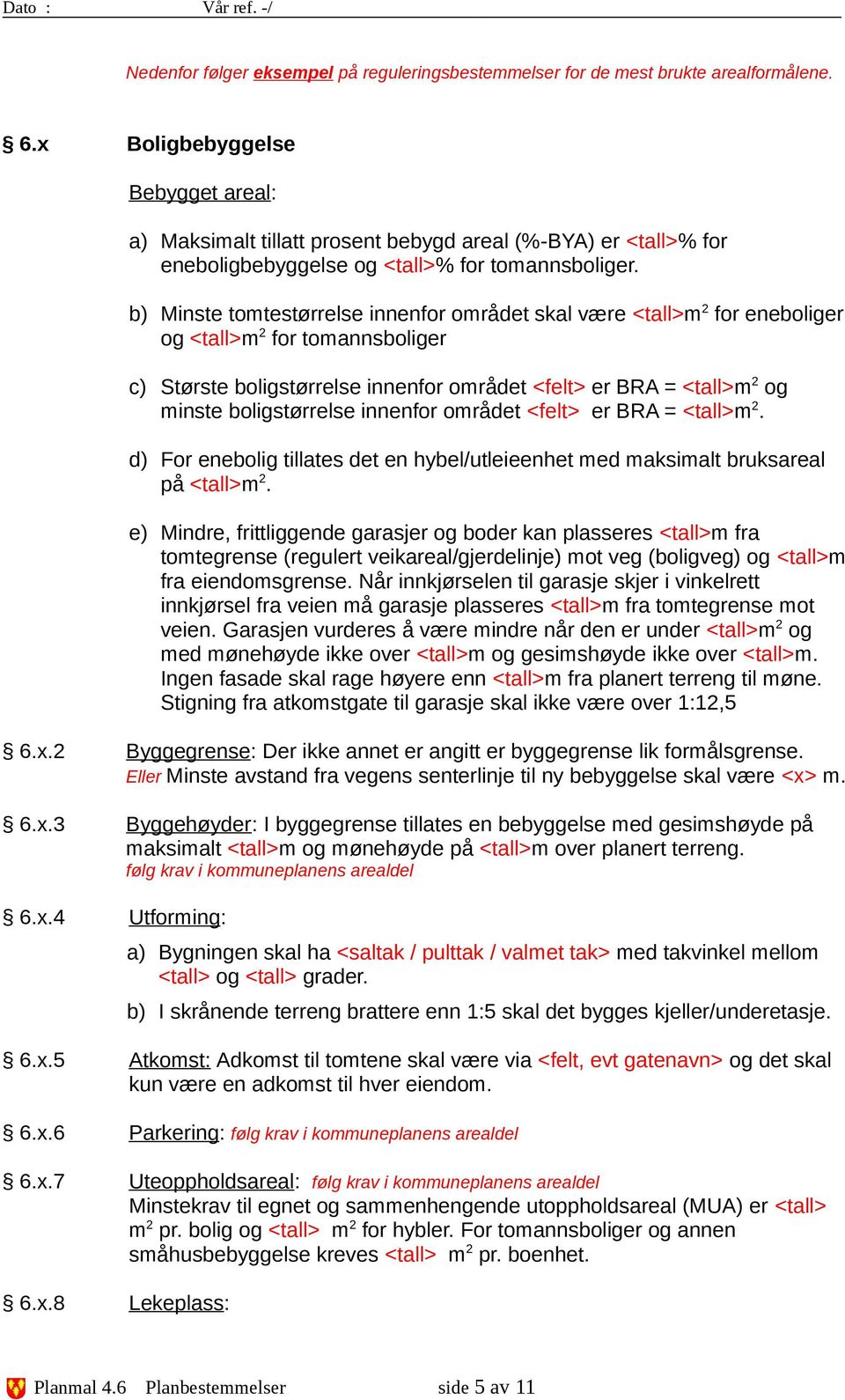 b) Minste tomtestørrelse innenfor området skal være <tall>m 2 for eneboliger og <tall>m 2 for tomannsboliger c) Største boligstørrelse innenfor området <felt> er BRA = <tall>m 2 og minste