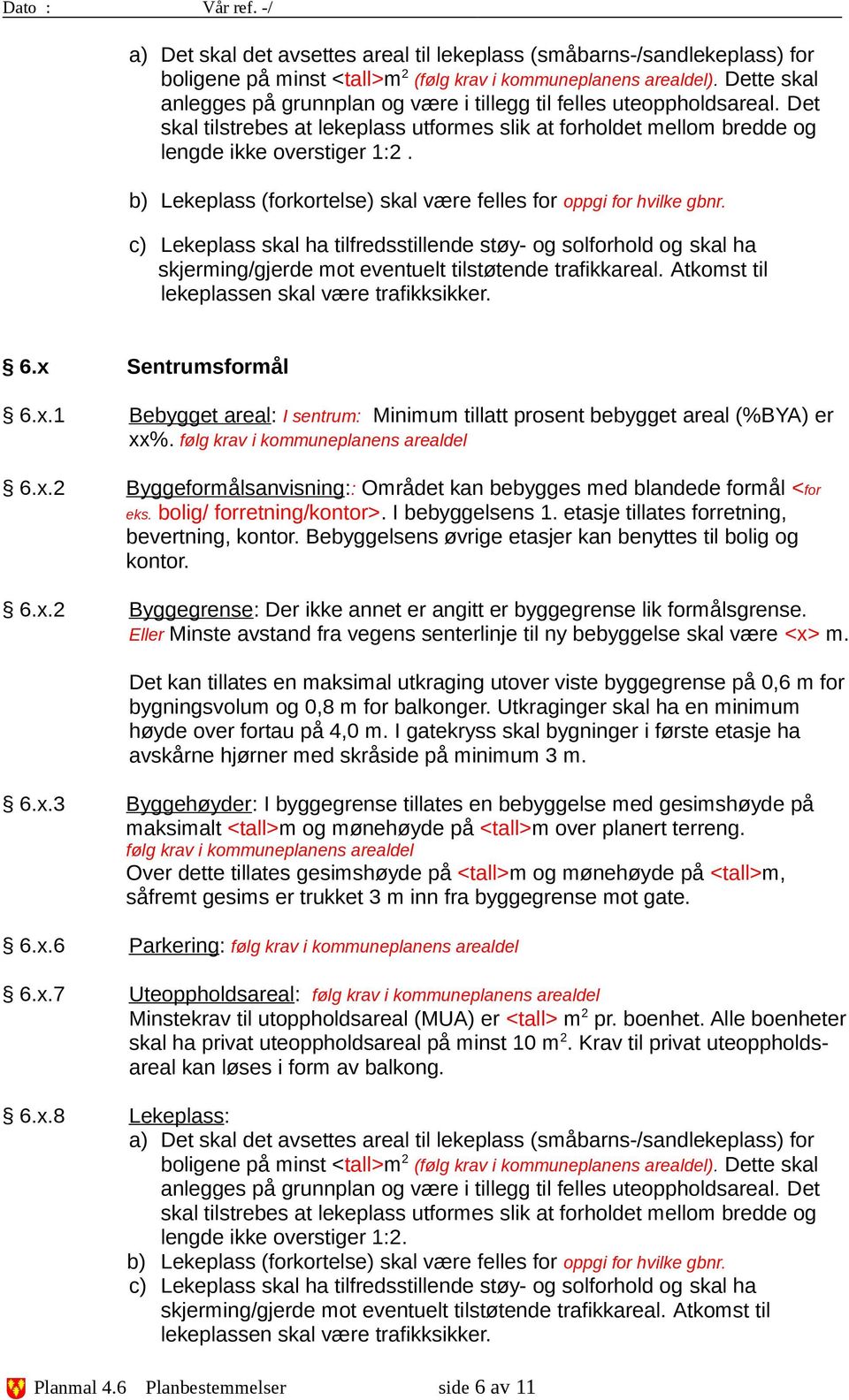 b) Lekeplass (forkortelse) skal være felles for oppgi for hvilke gbnr. c) Lekeplass skal ha tilfredsstillende støy- og solforhold og skal ha skjerming/gjerde mot eventuelt tilstøtende trafikkareal.