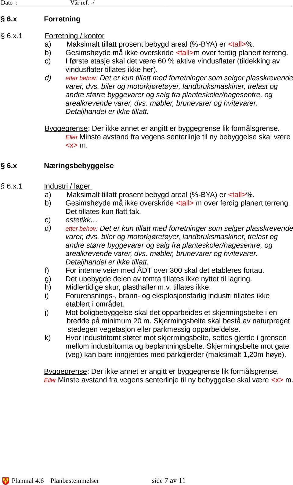 biler og motorkjøretøyer, landbruksmaskiner, trelast og andre større byggevarer og salg fra planteskoler/hagesentre, og arealkrevende varer, dvs. møbler, brunevarer og hvitevarer.