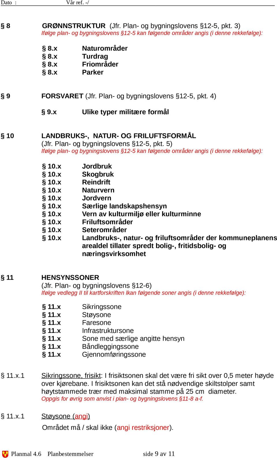 x Jordbruk 10.x Skogbruk 10.x Reindrift 10.x Naturvern 10.x Jordvern 10.x Særlige landskapshensyn 10.x Vern av kulturmiljø eller kulturminne 10.x Friluftsområder 10.x Seterområder 10.