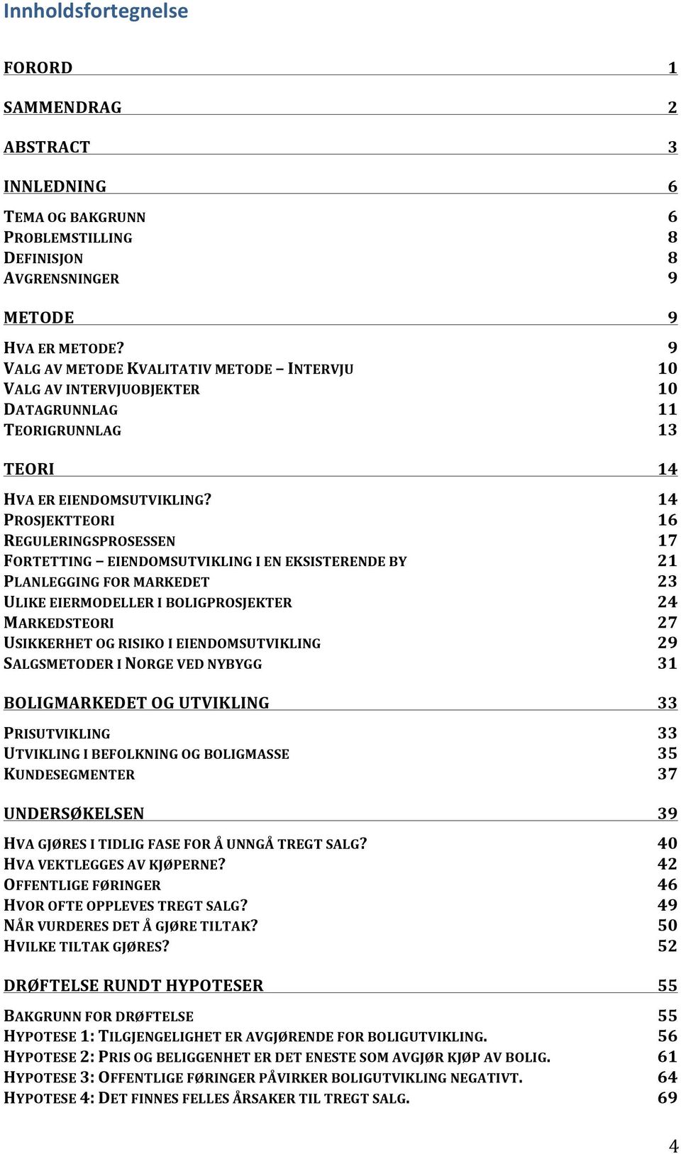 14 PROSJEKTTEORI 16 REGULERINGSPROSESSEN 17 FORTETTING EIENDOMSUTVIKLINGIENEKSISTERENDEBY 21 PLANLEGGINGFORMARKEDET 23 ULIKEEIERMODELLERIBOLIGPROSJEKTER 24 MARKEDSTEORI 27