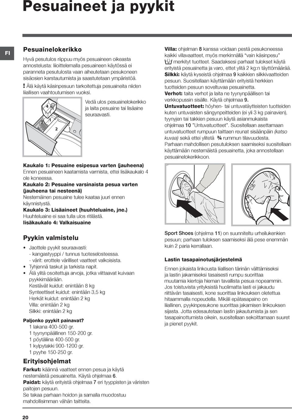 3 4 1 2 Vedä ulos pesuainelokerikko ja laita pesuaine tai lisäaine seuraavasti. Kaukalo 1: Pesuaine esipesua varten (jauheena) Ennen pesuaineen kaatamista varmista, ettei lisäkaukalo 4 ole koneessa.