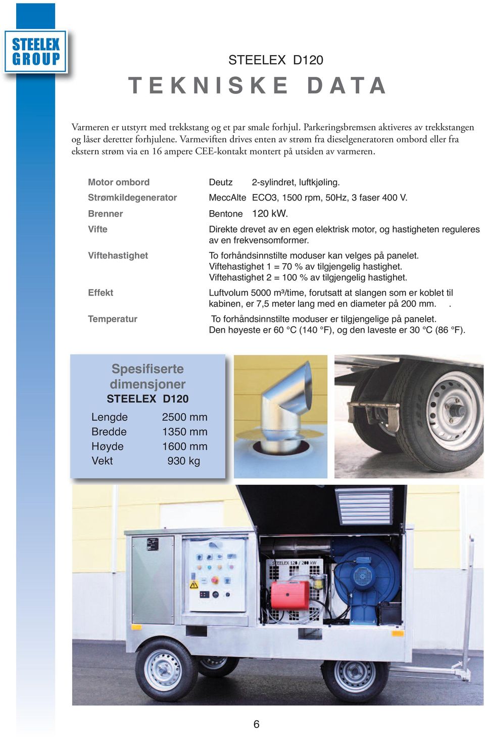 Strømkildegenerator MeccAlte ECO3, 1500 rpm, 50Hz, 3 faser 400 V. Brenner Bentone 120 kw. Vifte Direkte drevet av en egen elektrisk motor, og hastigheten reguleres av en frekvensomformer.