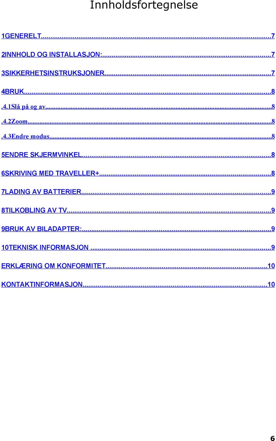 ..8 6SKRIVING MED TRAVELLER+...8 7LADING AV BATTERIER...9 8TILKOBLING AV TV.