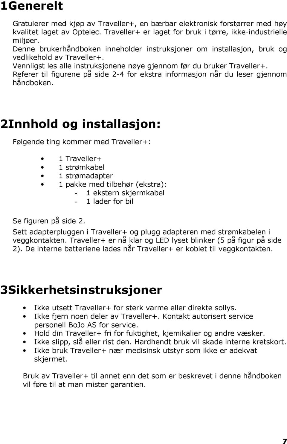 Referer til figurene på side 2-4 for ekstra informasjon når du leser gjennom håndboken.