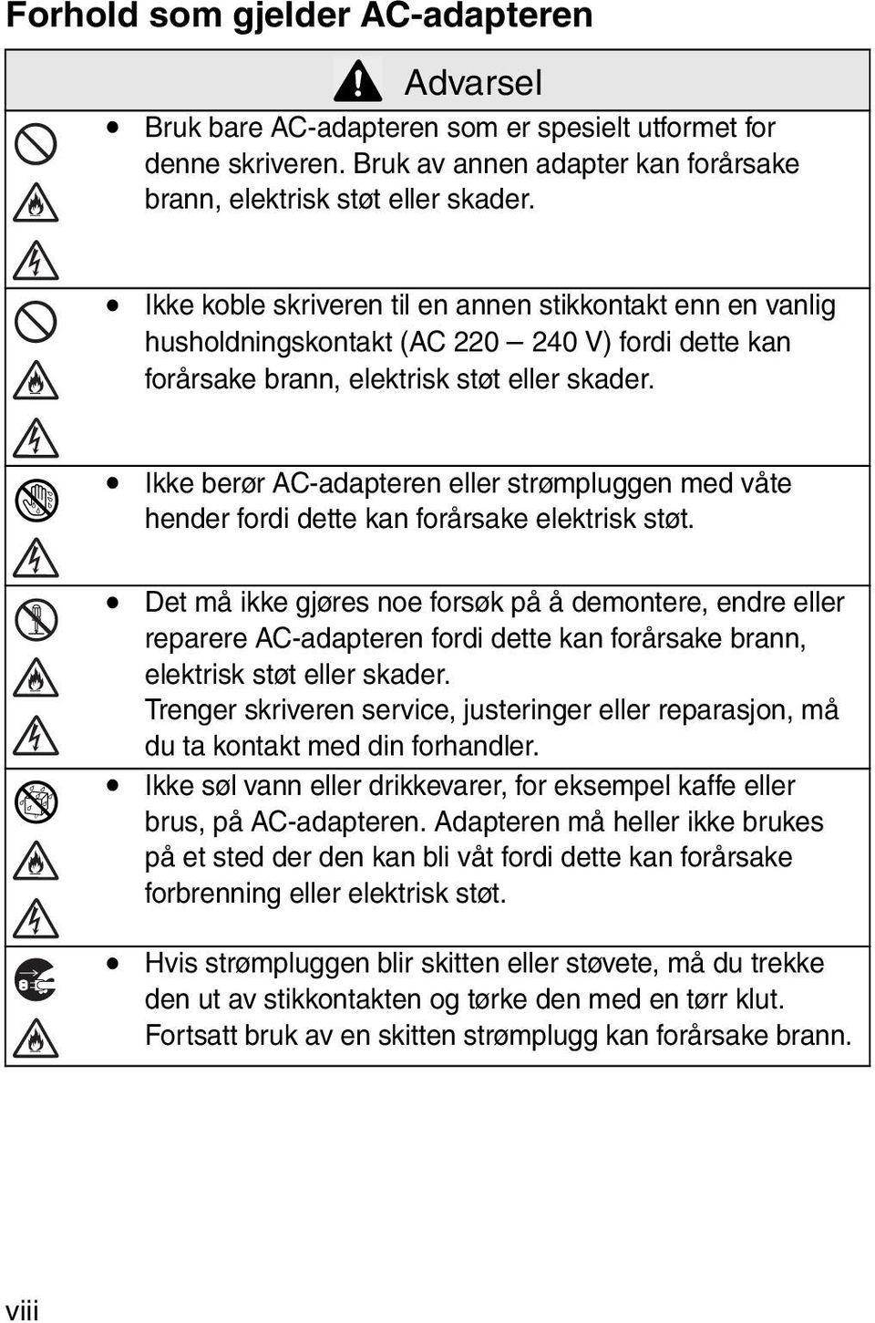 ! Ikke berør AC-adapteren eller strømpluggen med våte hender fordi dette kan forårsake elektrisk støt.