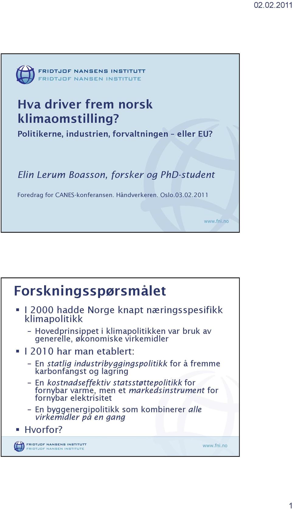 2011 Forskningsspørsmålet I 2000 hadde Norge knapt næringsspesifikk klimapolitikk Hovedprinsippet i klimapolitikken var bruk av generelle, økonomiske