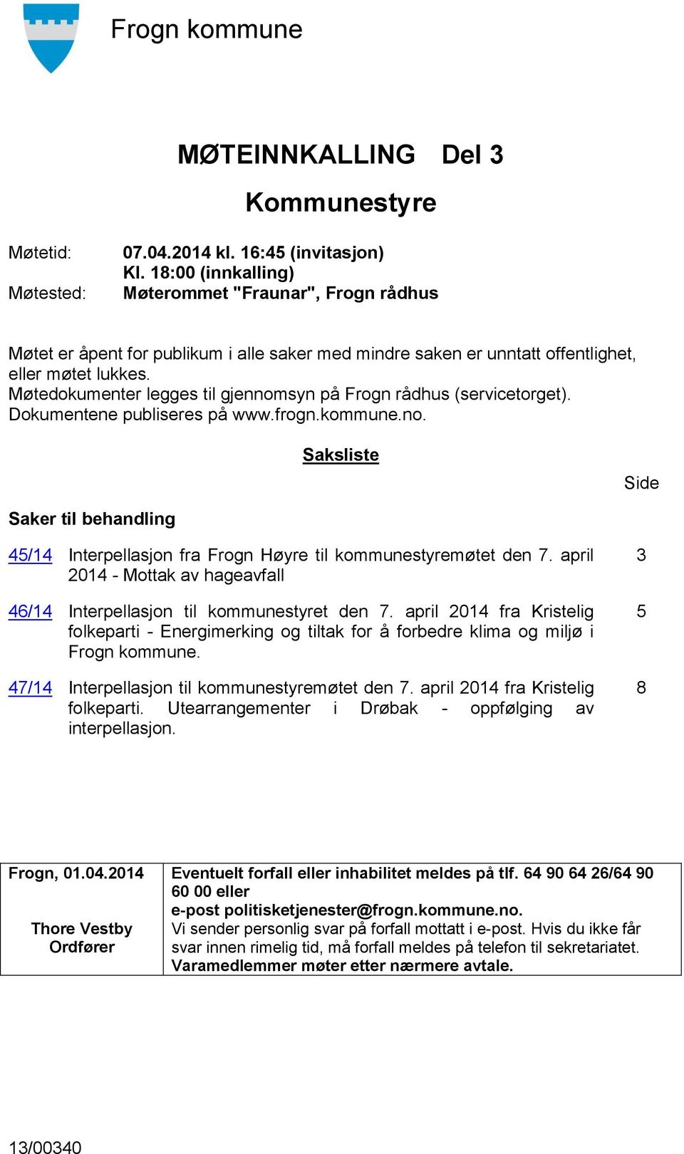 Møtedokumenter legges til gjennomsyn på Frogn rådhus (servicetorget). Dokumentene publiseres på www.frogn.kommune.no. Saksliste Side Saker til behandling 45/14 Interpellasjon fra Frogn Høyre til kommunestyremøtet den 7.