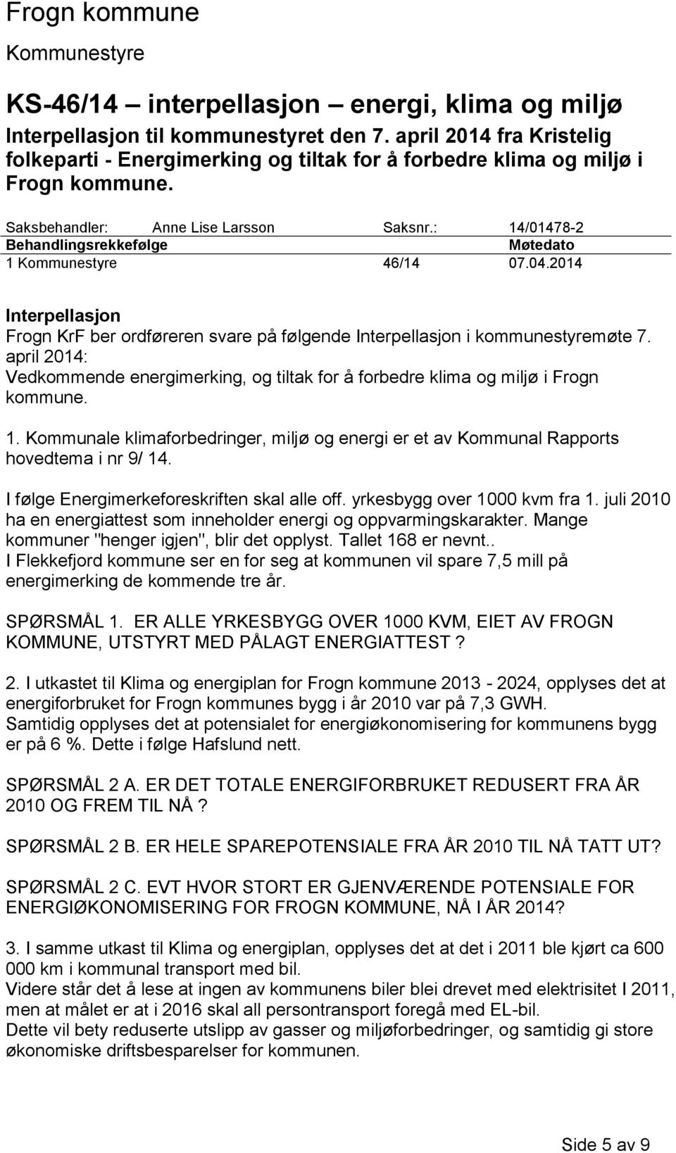 april 2014: Vedkommende energimerking, og tiltak for å forbedre klima og miljø i Frogn kommune. 1. Kommunale klimaforbedringer, miljø og energi er et av Kommunal Rapports hovedtema i nr 9/ 14.