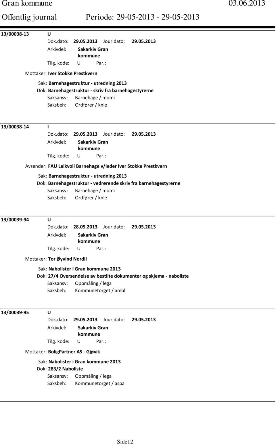 13/00038-14 I Avsender: FAU Leikvoll Barnehage v/leder Iver Stokke Prestkvern Sak: Barnehagestruktur - utredning 2013 Dok: Barnehagestruktur - vedrørende skriv fra barnehagestyrerne Saksansv: