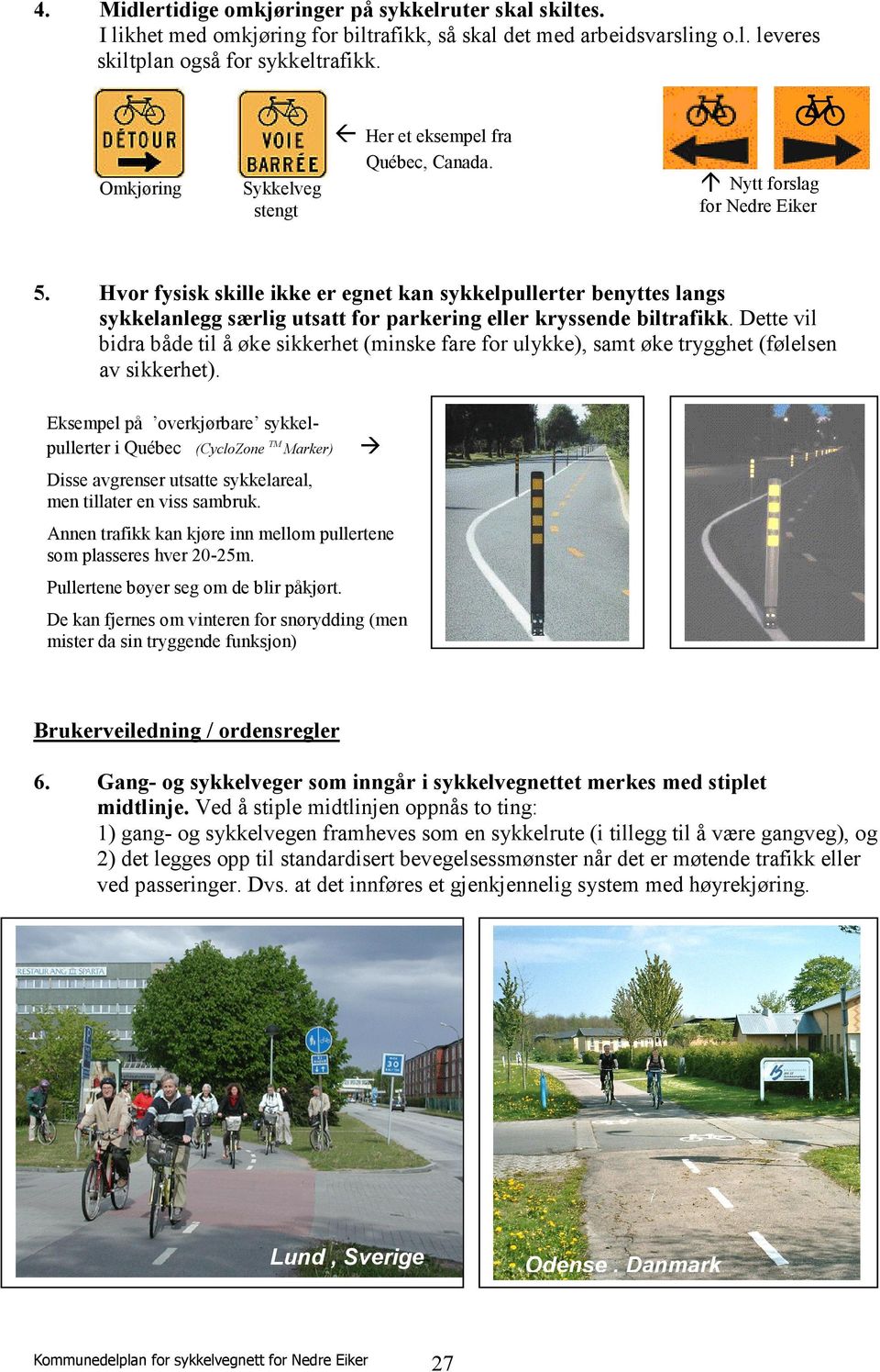 Hvor fysisk skille ikke er egnet kan sykkelpullerter benyttes langs sykkelanlegg særlig utsatt for parkering eller kryssende biltrafikk.