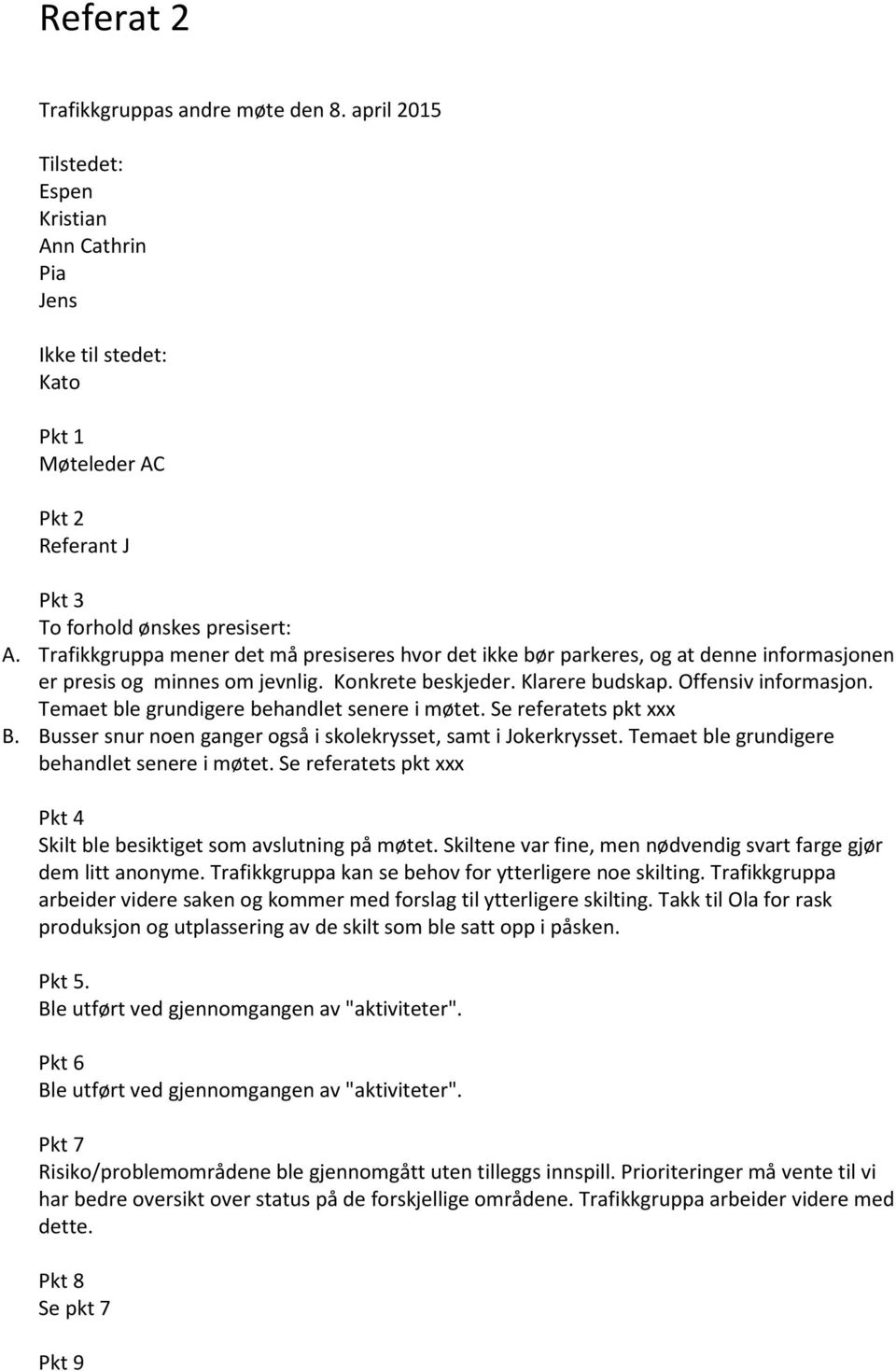 Temaet ble grundigere behandlet senere i møtet. Se referatets pkt xxx B. Busser snur noen ganger også i skolekrysset, samt i Jokerkrysset. Temaet ble grundigere behandlet senere i møtet.