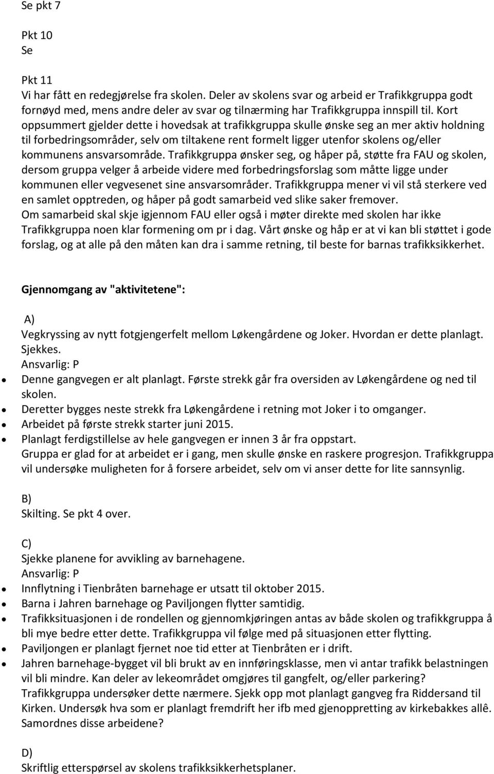 Kort oppsummert gjelder dette i hovedsak at trafikkgruppa skulle ønske seg an mer aktiv holdning til forbedringsområder, selv om tiltakene rent formelt ligger utenfor skolens og/eller kommunens